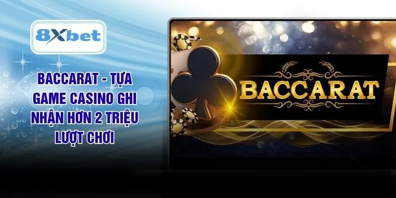 Baccarat - Tựa Game Casino Ghi Nhận Hơn 2 Triệu Lượt Chơi