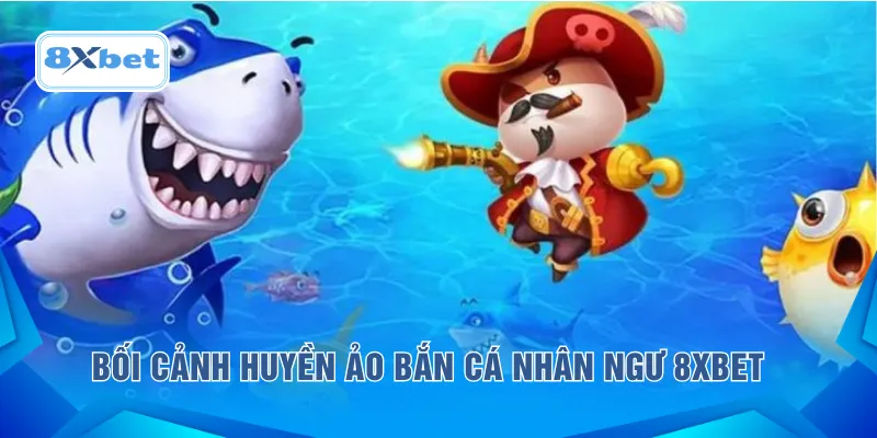 Bối cảnh huyền ảo bắn cá Nhân Ngư 8XBET 