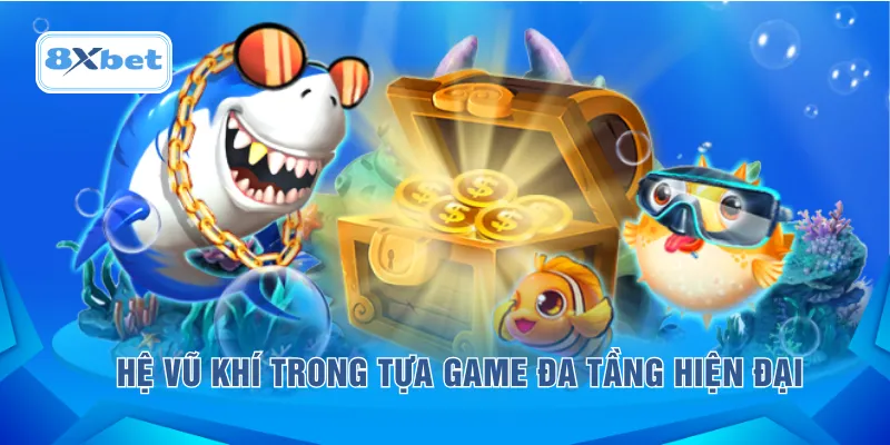 Hệ vũ khí trong tựa game đa tầng hiện đại