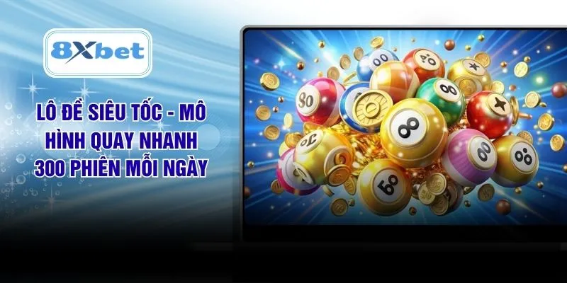 Lô Đề Siêu Tốc - Mô Hình Quay Nhanh 300 Phiên Mỗi Ngày