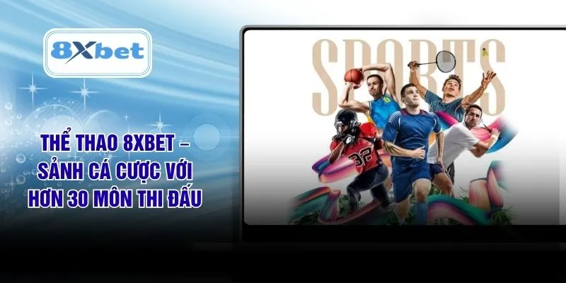 Thể Thao 8XBET – Sảnh Cá Cược Với Hơn 30 Môn Thi Đấu