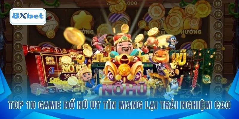 Top 10 game nổ hũ uy tín mang lại trải nghiệm cao