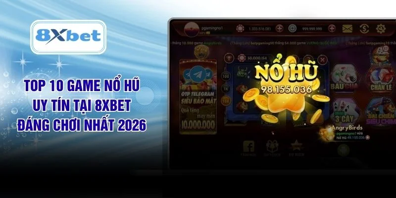 Top 10 Game Nổ Hũ Uy Tín Tại 8XBET Đáng Chơi Nhất 2026